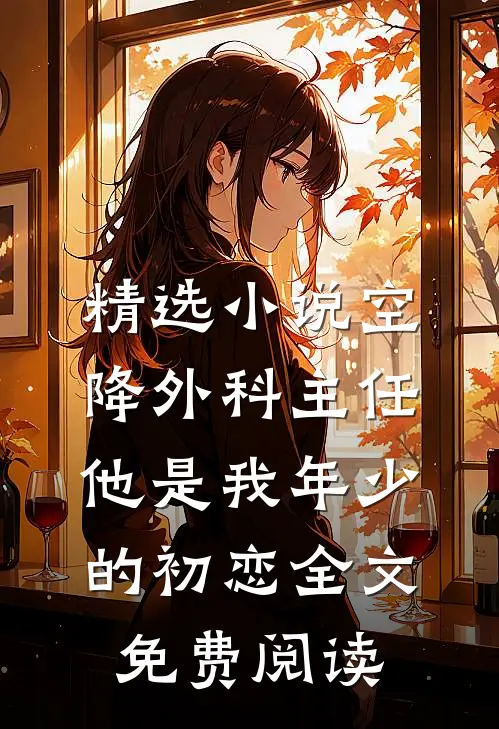 精选小说空降外科主任,他是我年少的初恋全文免费阅读