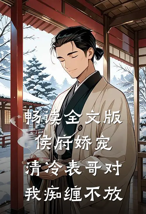 畅读全文版侯府娇宠：清冷表哥对我痴缠不放