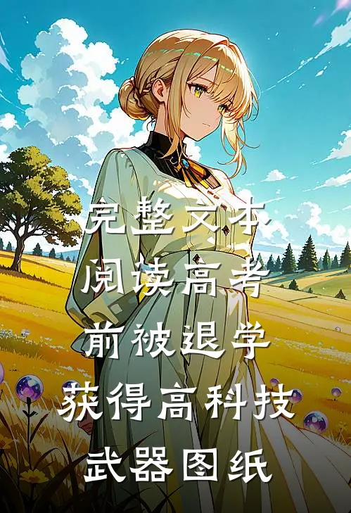 完整文本阅读高考前被退学，获得高科技武器图纸