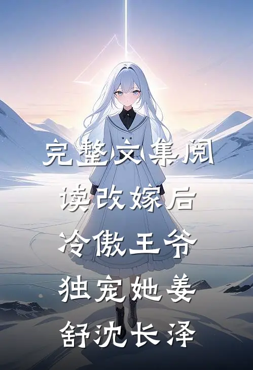 完整文集阅读改嫁后冷傲王爷独宠她姜舒沈长泽