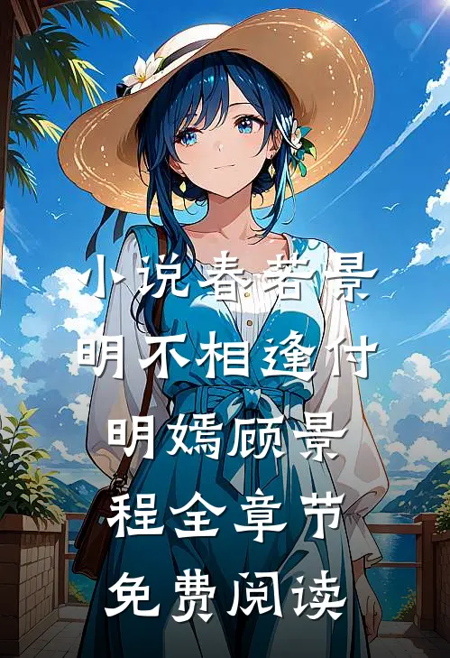小说春若景明不相逢付明嫣顾景程全章节免费阅读