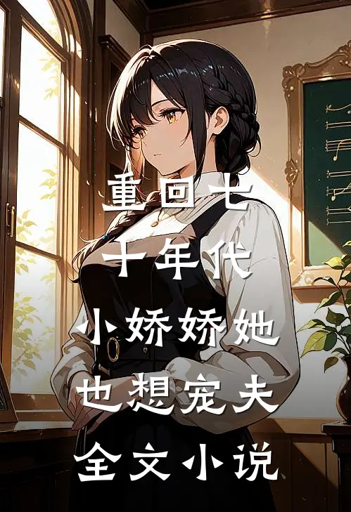 重回七十年代,小娇娇她也想宠夫全文
