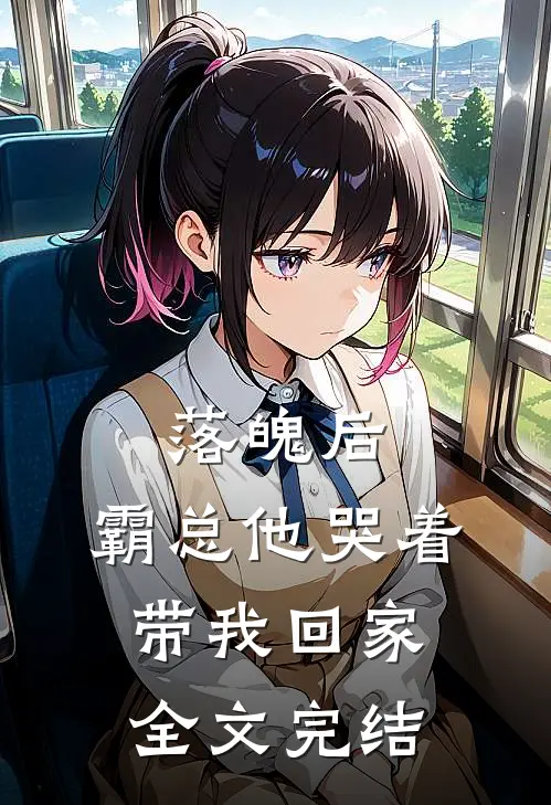 落魄后,霸总他哭着带我回家全文完结免费阅读