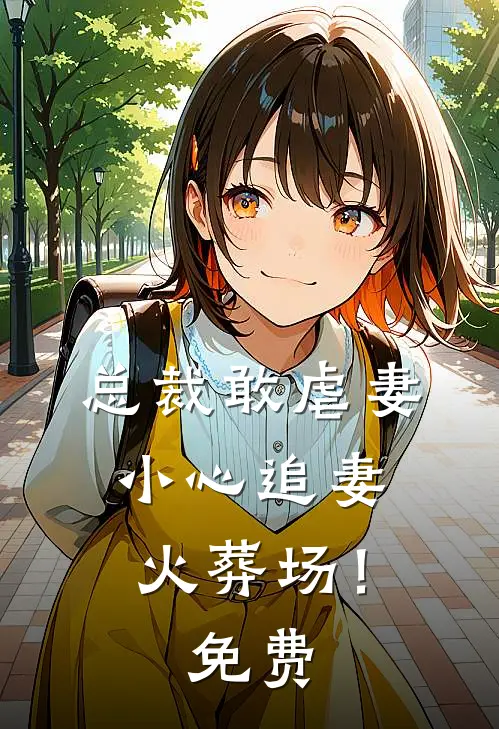 总裁敢虐妻,小心追妻火葬场!免费