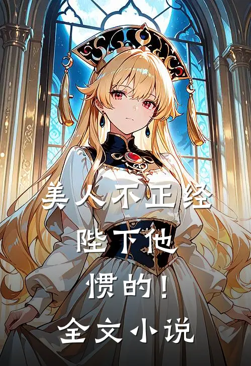 美人不正经，陛下他惯的！全文小说