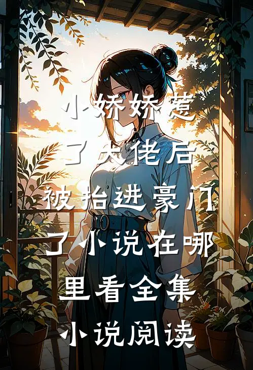 小娇娇惹了大佬后,被抬进豪门了小说在哪里看全集小说阅读