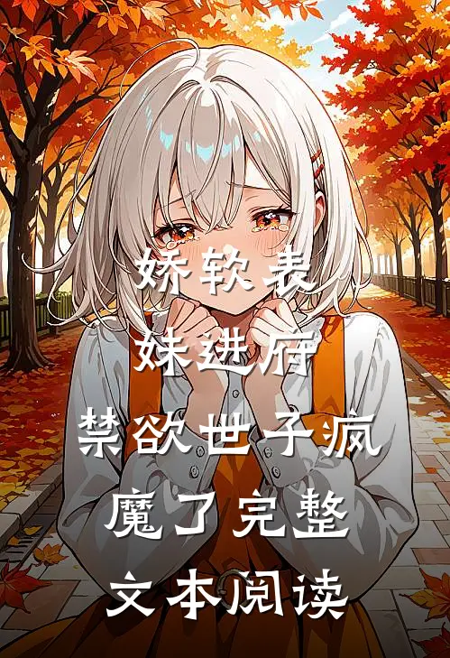 娇软表妹进府禁欲世子疯魔了完整文本阅读