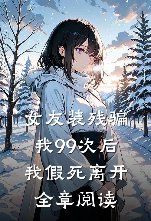女友装残骗我99次后,我假死离开全章阅读