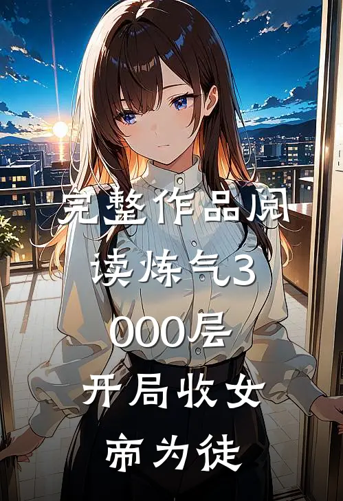 完整作品阅读炼气3000层，开局收女帝为徒