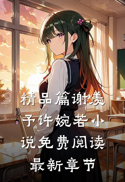 精品篇谢羡予许婉若小说免费阅读最新章节