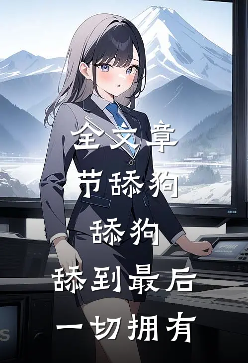 全文章节舔狗，舔狗，舔到最后一切拥有