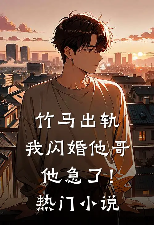 竹马出轨,我闪婚他哥,他急了!热门免费阅读