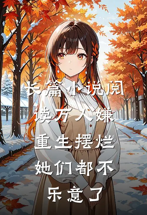 长篇小说阅读万人嫌重生摆烂，她们都不乐意了