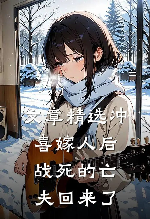 文章精选冲喜嫁人后,战死的亡夫回来了