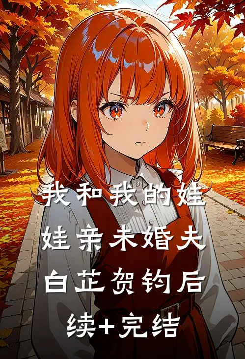我和我的娃娃亲未婚夫白芷贺钧后续+完结