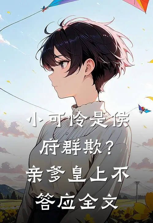 小可怜是侯府群欺?亲爹皇上不答应全文在线阅读