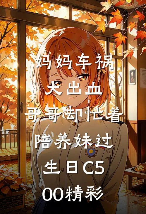 妈妈车祸大出血，哥哥却忙着陪养妹过生日C500精彩