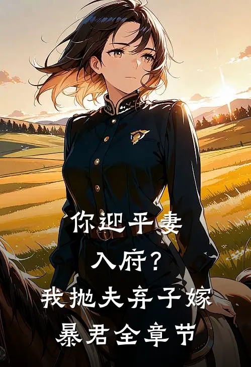 你迎平妻入府?我抛夫弃子嫁暴君全章节免费