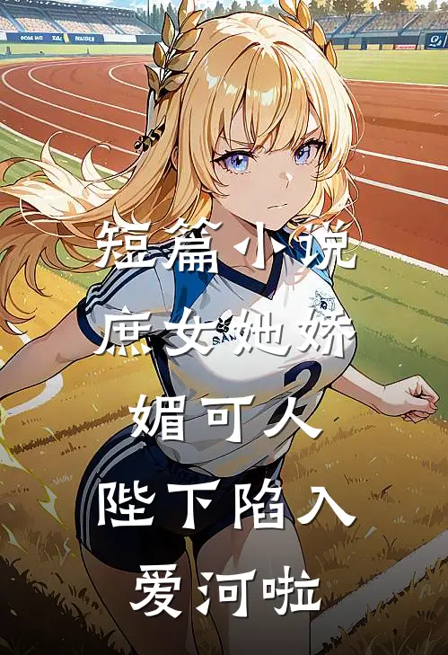 短篇庶女她娇媚可人,陛下陷入爱河啦
