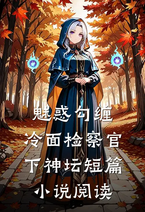 魅惑勾缠,冷面检察官下神坛短篇阅读免费