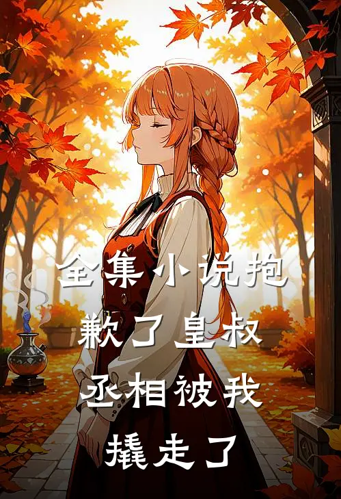 全集抱歉了皇叔,丞相被我撬走了免费阅读