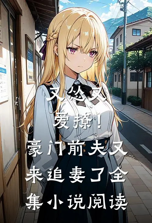 又怂又爱撩!豪门前夫又来追妻了全集阅读免费