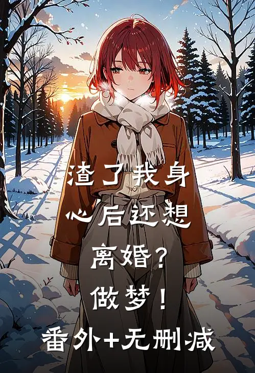 渣了我身心后还想离婚？做梦！番外+无删减