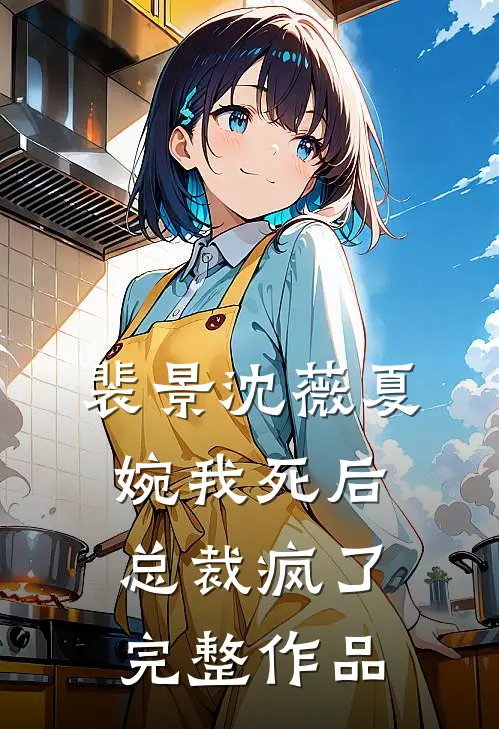 裴景沈薇夏婉我死后总裁疯了完整作品