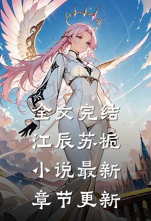 全文完结江辰苏栀小说最新章节更新