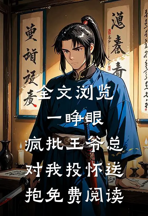 全文浏览一睁眼,疯批王爷总对我投怀送抱免费阅读