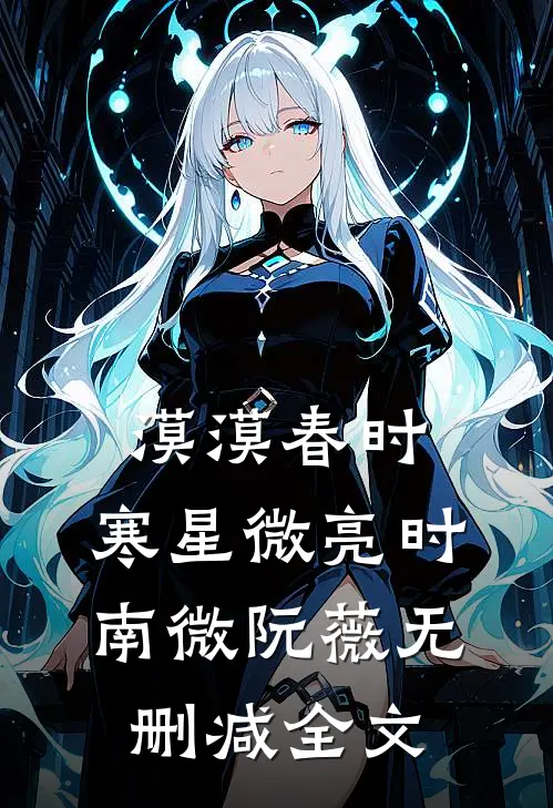 漠漠春时，寒星微亮时南微阮薇无删减全文