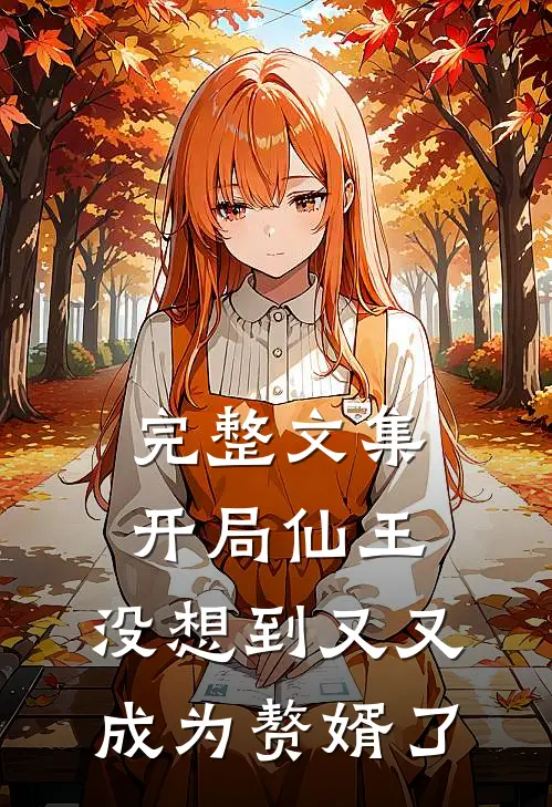 完整文集开局仙王,没想到又又成为赘婿了免费阅读