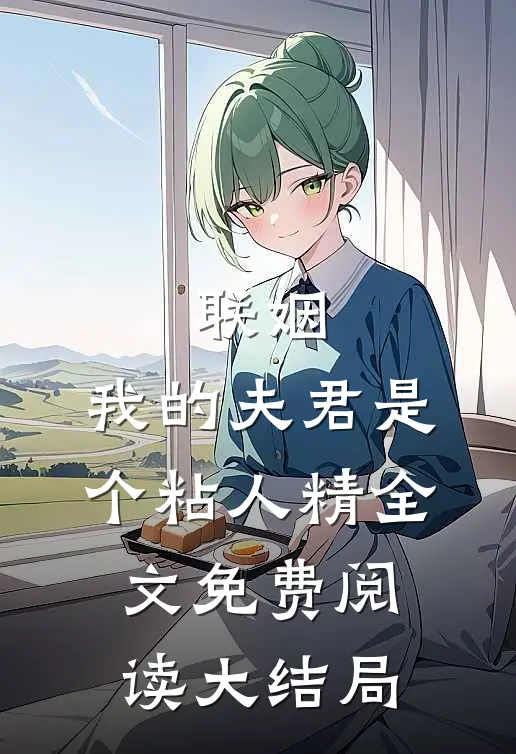 联姻,我的夫君是个粘人精全文免费阅读大结局视频