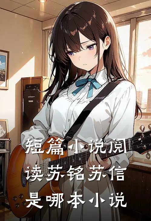 短篇小说阅读苏铭苏信是哪本小说