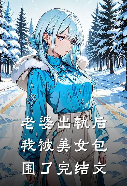 老婆出轨后,我被美女包围了完结文