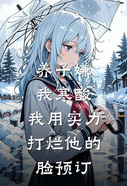 养子嫌我寒酸，我用实力打烂他的脸预订