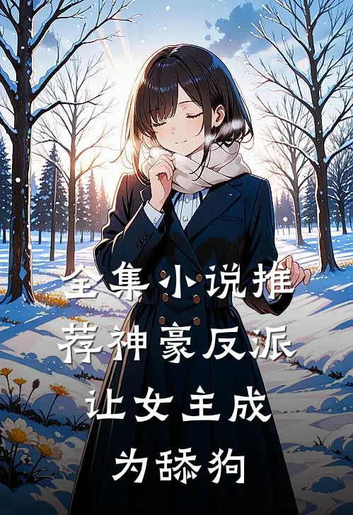 全集推荐神豪反派,让女主成为舔狗的