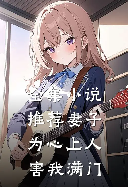 全集小说推荐妻子为心上人害我满门