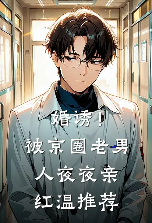 婚诱！被京圈老男人夜夜亲红温推荐