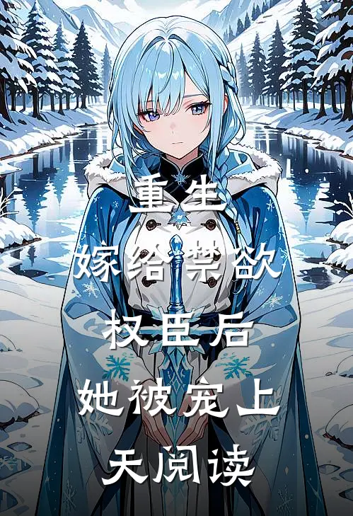 重生嫁给禁欲权臣后,她被宠上天阅读完整版