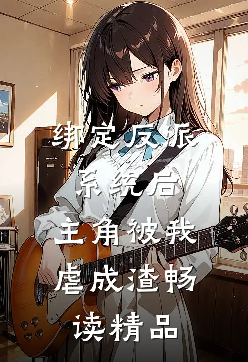 绑定反派系统后，主角被我虐成渣畅读精品