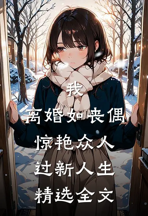 我，离婚如丧偶，惊艳众人过新人生精选全文