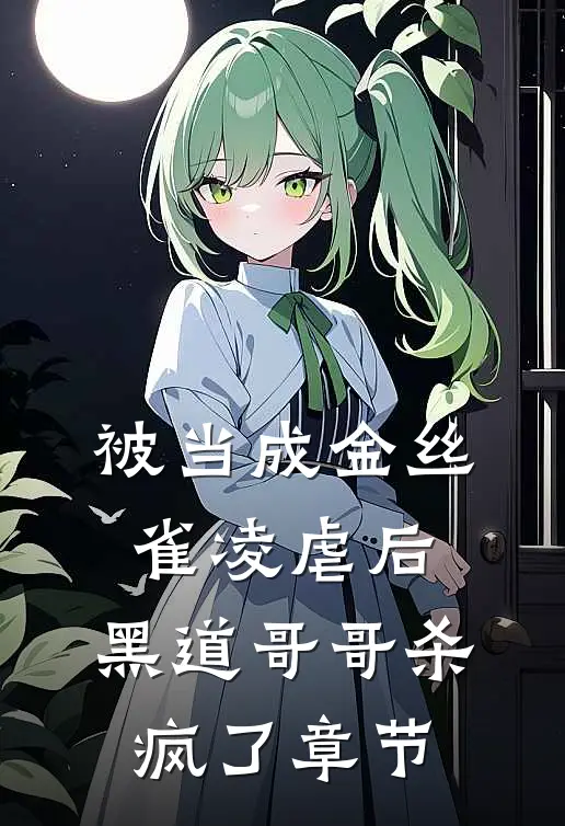 被当成金丝雀凌虐后,黑道哥哥杀疯了章节免费阅读