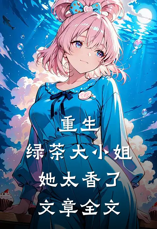 重生绿茶大小姐她太香了文章全文在线阅读
