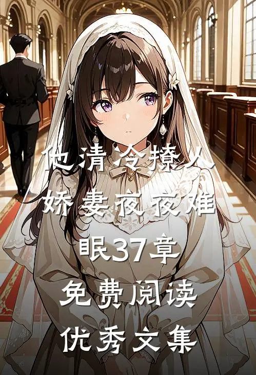 他清冷撩人,娇妻夜夜难眠 37章免费阅读优秀文集