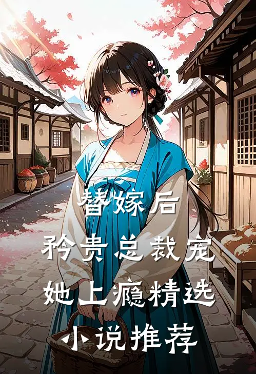 替嫁后,矜贵总裁宠她上瘾精选推荐阅读