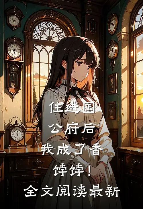 住进国公府后,我成了香饽饽!全文阅读最新