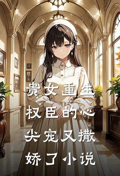 贵女重生权臣的心尖宠又撒娇了