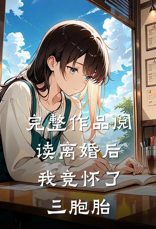 完整作品阅读离婚后,我竟怀了三胞胎