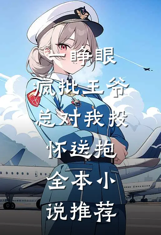 一睁眼，疯批王爷总对我投怀送抱全本小说推荐